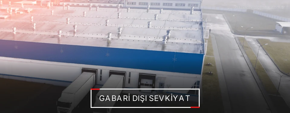 Gaziantep Gabari Dışı Lojistik Firmaları